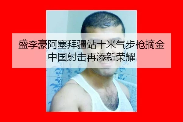 盛李豪阿塞拜疆站十米气步枪摘金 中国射击再添新荣耀 | KAIYUN